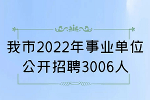 2022年武汉市事业单位公开招聘3006人